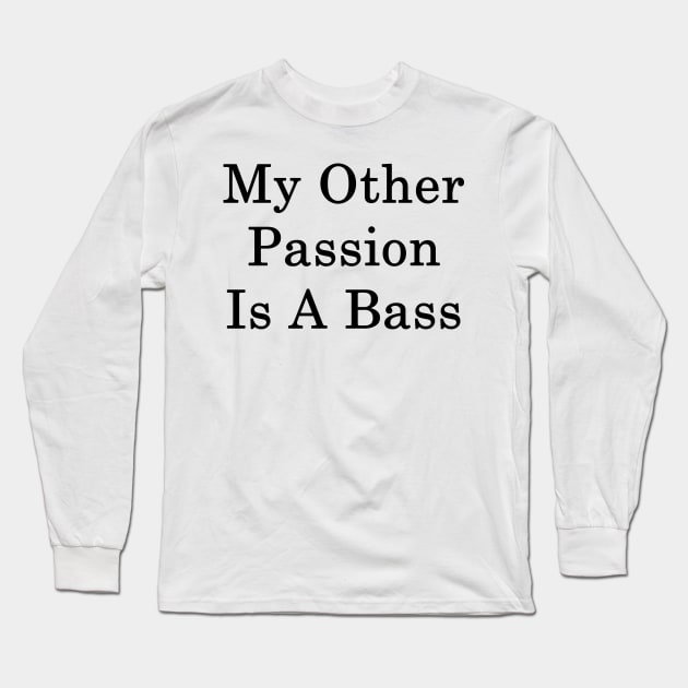 My Other Passion Is A Bass Long Sleeve T-Shirt by supernova23